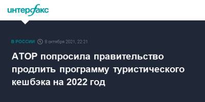 Михаил Мишустин - Зарина Догузова - АТОР попросила правительство продлить программу туристического кешбэка на 2022 год - interfax.ru - Москва - Россия