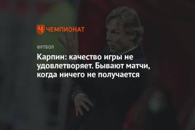 Валерий Карпин - Карпин: качество игры не удовлетворяет. Бывают матчи, когда ничего не получается - championat.com - Россия - Словакия