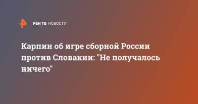 Валерий Карпин - Карпин об игре сборной России против Словакии: "Не получалось ничего" - ren.tv - Россия - Хорватия - Словакия