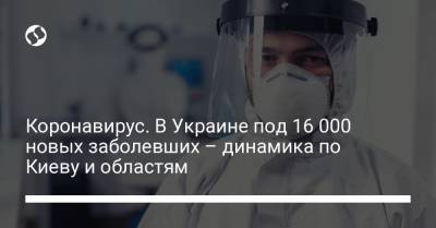 Коронавирус. В Украине под 16 000 новых заболевших – динамика по Киеву и областям - liga.net - Украина - Киев - Винницкая обл.