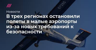 В трех регионах остановили полеты в малые аэропорты из-за новых требований к безопасности - tvrain.ru - Алтайский край - Горно-Алтайск