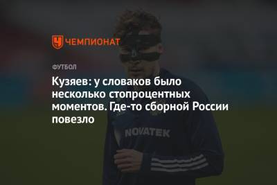Далер Кузяев - Кузяев: у словаков было несколько стопроцентных моментов. Где-то сборной России повезло - championat.com - Россия - Словакия
