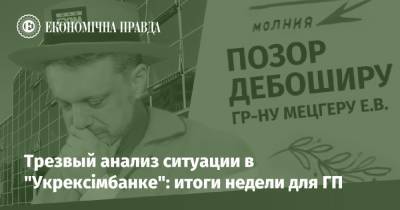 Трезвый анализ ситуации в "Укрексімбанке": итоги недели для ГП - epravda.com.ua - Украина
