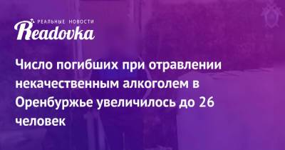 Число погибших при отравлении некачественным алкоголем в Оренбуржье увеличилось до 26 человек - readovka.ru - Оренбургская обл.