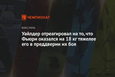 Деонтей Уайлдер - Фьюри Тайсон - Уайлдер отреагировал на то, что Фьюри оказался на 18 кг тяжелее его в преддверии их боя - championat.com - Англия
