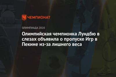 Олимпийская чемпионка Лундбю в слезах объявила о пропуске Игр в Пекине из-за лишнего веса - championat.com - Китай - Пекин