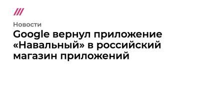 Google вернул приложение «Навальный» в российский магазин приложений - tvrain.ru - Россия - New York