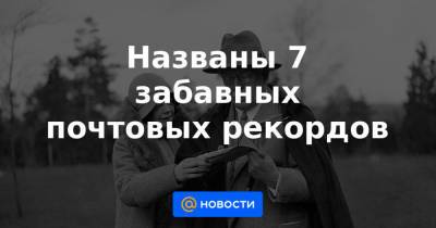 Названы 7 забавных почтовых рекордов - news.mail.ru - США - Англия - Швеция - Индия - Стокгольм - Чили - Сантьяго