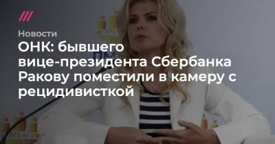 ОНК: бывшего вице-президента Сбербанка Ракову поместили в камеру с рецидивисткой - tvrain.ru