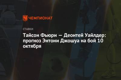 Энтони Джошуа - Александр Емельяненко - Тайсон Фьюри - Тайсон Фьюри — Деонтей Уайлдер: прогноз Энтони Джошуа на бой 10 октября - championat.com