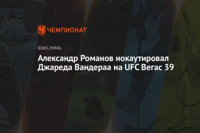 Александр Романов - Александр Романов нокаутировал Джареда Вандераа на UFC Вегас 39 - championat.com - Молдавия