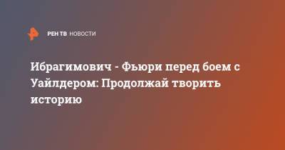 Деонтей Уайлдер - Фьюри Тайсон - Златан Ибрагимович - Тайсон Фьюри - Ибрагимович - Фьюри перед боем с Уайлдером: Продолжай творить историю - ren.tv