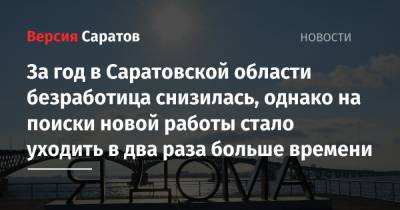 За год в Саратовской области безработица снизилась, однако на поиски новой работы стало уходить в два раза больше времени - nversia.ru - Россия - Саратовская обл.