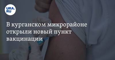 В курганском микрорайоне открыли новый пункт вакцинации - ura.news - Курган