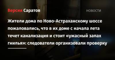 Жители дома по Ново-Астраханскому шоссе пожаловались, что в их доме с начала лета течет канализация и стоит «ужасный запах гнилья»: следователи организовали проверку - nversia.ru - Саратов