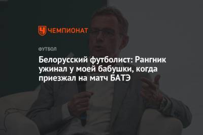 Ральф Рангник - Алексей Шпилевский - Белорусский футболист: Рангник ужинал у моей бабушки, когда приезжал на матч БАТЭ - championat.com - Белоруссия