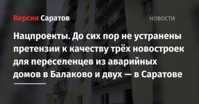 Нацпроекты. До сих пор не устранены претензии к качеству трёх новостроек для переселенцев из аварийных домов в Балаково и двух — в Саратове - nversia.ru - Россия - Саратовская обл. - Саратов