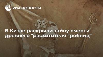 Археологи выяснили, при каких обстоятельствах в Китае был убит расхититель гробниц - ria.ru - Москва - Китай