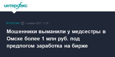 Мошенники выманили у медсестры в Омске более 1 млн руб. под предлогом заработка на бирже - interfax.ru - Москва - Россия - Омск