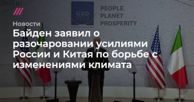 Байден заявил о разочаровании усилиями России и Китая по борьбе с изменениями климата - tvrain.ru - Россия - Китай - США - Саудовская Аравия