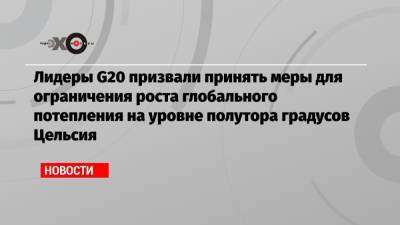 Владимир Путин - Лидеры G20 призвали принять меры для ограничения роста глобального потепления на уровне полутора градусов Цельсия - echo.msk.ru - Россия - Рим