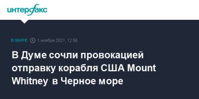 Андрей Картаполов - В Думе сочли провокацией отправку корабля США Mount Whitney в Черное море - interfax.ru - Москва - Россия - США - Черное Море