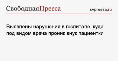 Выявлены нарушения в госпитале, куда под видом врача проник внук пациентки - svpressa.ru - Россия - Томск