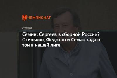 Иван Сергеев - Юрий Семин - Сёмин: Сергеев в сборной России? Осинькин, Федотов и Семак задают тон в нашей лиге - championat.com - Россия - Сочи