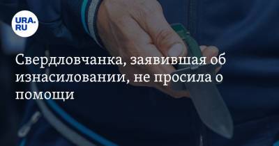 Свердловчанка, заявившая об изнасиловании, не просила о помощи - ura.news - Екатеринбург