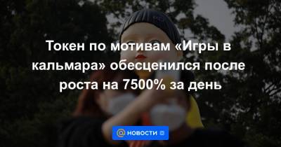 Токен по мотивам «Игры в кальмара» обесценился после роста на 7500% за день - news.mail.ru