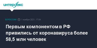 Михаил Мурашко - Первым компонентом в РФ привились от коронавируса более 58,5 млн человек - interfax.ru - Москва - Россия - респ. Ингушетия - респ. Коми - Кемеровская обл. - Хабаровский край - респ. Дагестан - респ. Алания - Ростовская обл. - Камчатский край - респ. Карачаево-Черкесия - Тульская обл.