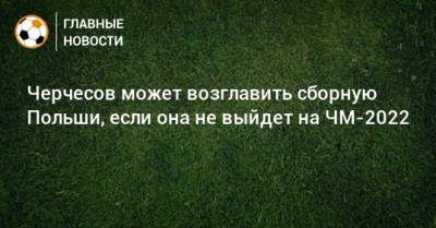 Станислав Черчесов - Черчесов может возглавить сборную Польши, если она не выйдет на ЧМ-2022 - bombardir.ru - Россия - Польша - Албания