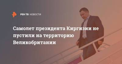 Владимир Путин - Дмитрий Песков - Садыр Жапаров - Самолет президента Киргизии не пустили на территорию Великобритании - ren.tv - Россия - Англия - Киргизия - Великобритания