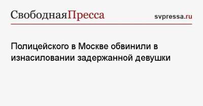 Иван Сафронов - Полицейского в Москве обвинили в изнасиловании задержанной девушки - svpressa.ru - Москва - Россия