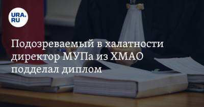 Подозреваемый в халатности директор МУПа из ХМАО подделал диплом. Инсайд - ura.news - Югра