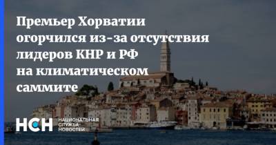 Андрей Пленкович - Премьер Хорватии огорчился из-за отсутствия лидеров КНР и РФ на климатическом саммите - nsn.fm - Россия - Китай - Хорватия