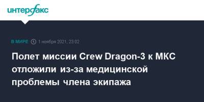 Полет миссии Crew Dragon-3 к МКС отложили из-за медицинской проблемы члена экипажа - interfax.ru - Москва - США