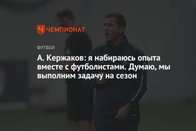 Александр Кержаков - А. Кержаков: я набираюсь опыта вместе с футболистами. Думаю, мы выполним задачу на сезон - championat.com - Россия - Нижний Новгород