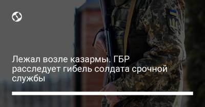 Лежал возле казармы. ГБР расследует гибель солдата срочной службы - liga.net - Украина - Днепропетровская обл.