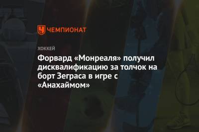 Седрик Пакетт - Тревор Зеграс - Форвард «Монреаля» получил дисквалификацию за толчок на борт Зеграса в игре с «Анахаймом» - championat.com