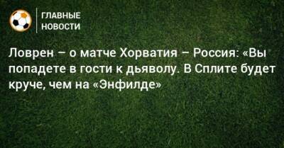 Ловрен – о матче Хорватия – Россия: «Вы попадете в гости к дьяволу. В Сплите будет круче, чем на «Энфилде» - bombardir.ru - Россия - Мальта - Хорватия - Загреб