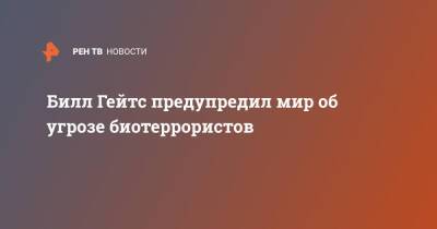 Вильям Гейтс - Билл Гейтс предупредил мир об угрозе биотеррористов - ren.tv