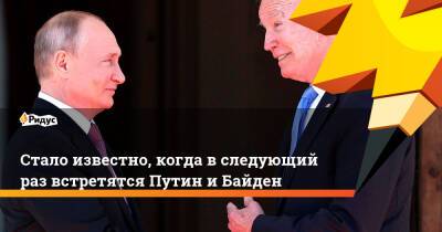 Владимир Путин - Джо Байден - Стало известно, когда в следующий раз встретятся Путин и Байден - ridus.ru - Москва - Россия - США - Вашингтон - Женева