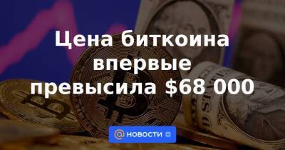 Цена биткоина впервые превысила $68 000 - smartmoney.one