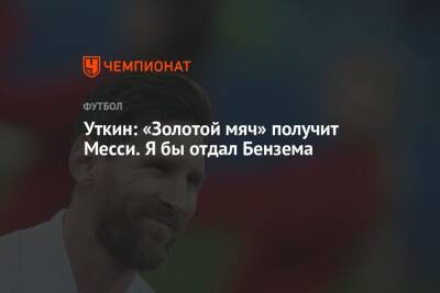 Василий Уткин - Карим Бензема - Уткин: «Золотой мяч» получит Месси. Я бы отдал Бензема - championat.com - Франция - Аргентина