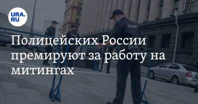 Полицейских России премируют за работу на митингах. Начальство наградят отдельно - ura.news - Россия