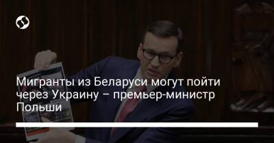 Мариуш Блащак - Матеуш Моравецкий - Мигранты из Беларуси могут пойти через Украину – премьер-министр Польши - liga.net - Украина - Белоруссия - Польша - Twitter