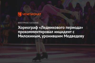 Евгения Медведева - Богдан Милохин - Хореограф «Ледникового периода» прокомментировал инцидент с Милохиным, уронившим Медведеву - championat.com
