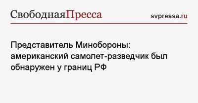 Игорь Конашенков - Представитель Минобороны: американский самолет-разведчик был обнаружен у границ РФ - svpressa.ru - Россия - США - Германия