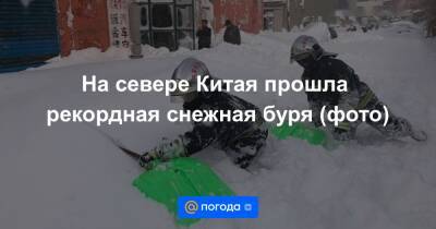 На севере Китая прошла рекордная снежная буря (фото) - news.mail.ru - Китай - Монголия
